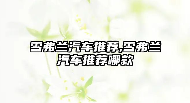 雪弗蘭汽車推薦,雪弗蘭汽車推薦哪款