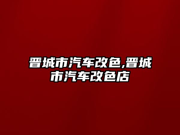 晉城市汽車改色,晉城市汽車改色店