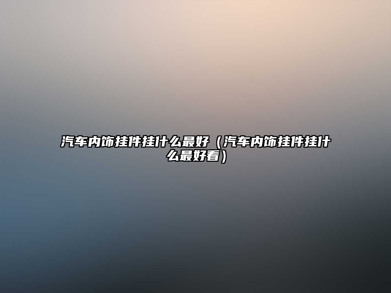 汽車內飾掛件掛什么最好（汽車內飾掛件掛什么最好看）