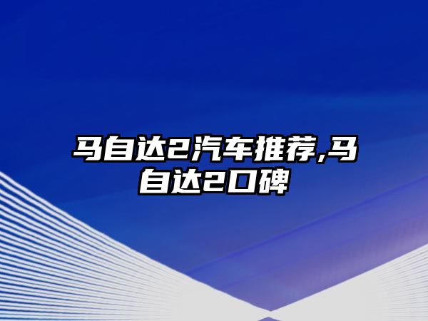 馬自達2汽車推薦,馬自達2口碑