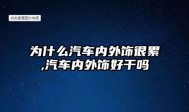 為什么汽車內外飾很累,汽車內外飾好干嗎