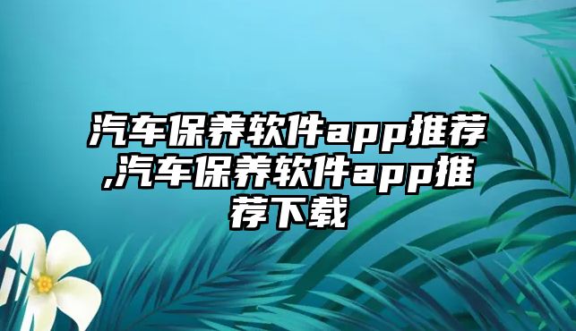 汽車保養軟件app推薦,汽車保養軟件app推薦下載