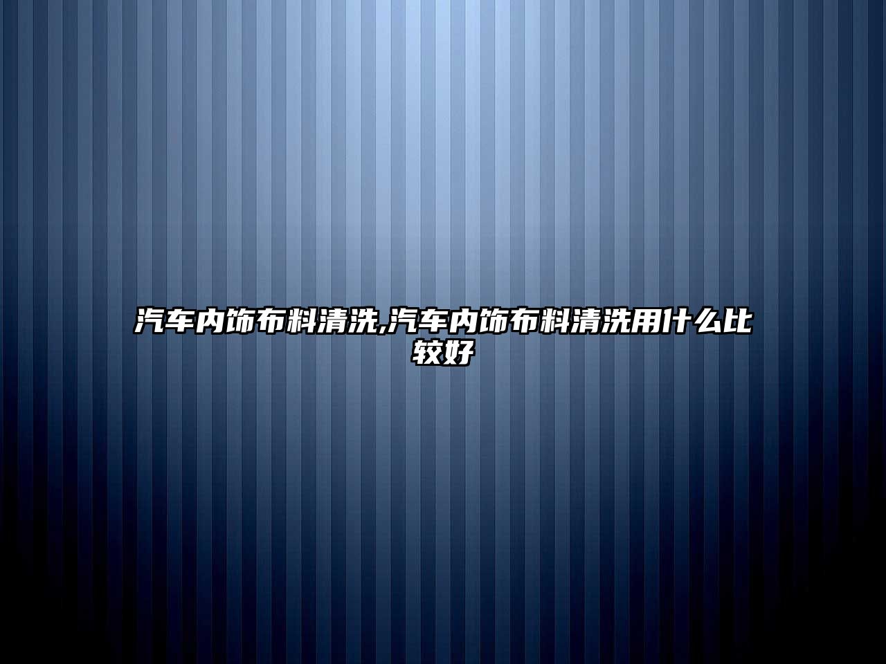 汽車內(nèi)飾布料清洗,汽車內(nèi)飾布料清洗用什么比較好