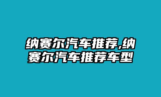 納賽爾汽車推薦,納賽爾汽車推薦車型