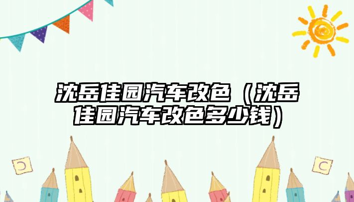 沈岳佳園汽車改色（沈岳佳園汽車改色多少錢）