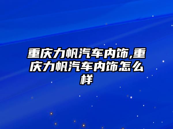 重慶力帆汽車內飾,重慶力帆汽車內飾怎么樣