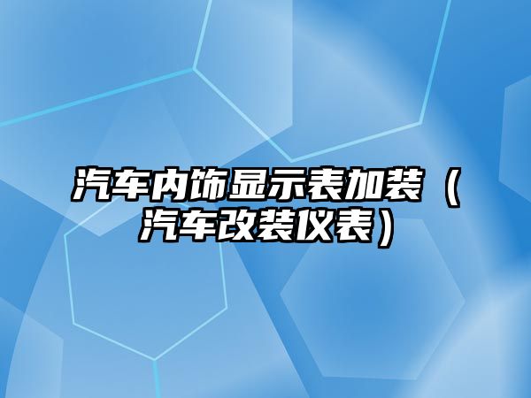 汽車內飾顯示表加裝（汽車改裝儀表）