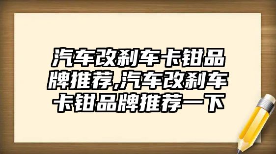 汽車改剎車卡鉗品牌推薦,汽車改剎車卡鉗品牌推薦一下