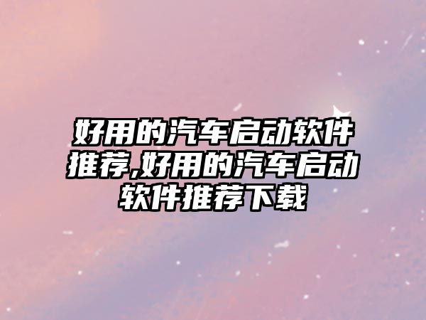 好用的汽車啟動軟件推薦,好用的汽車啟動軟件推薦下載