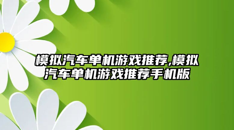 模擬汽車單機(jī)游戲推薦,模擬汽車單機(jī)游戲推薦手機(jī)版