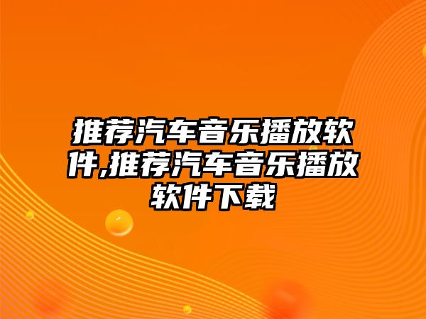 推薦汽車音樂播放軟件,推薦汽車音樂播放軟件下載