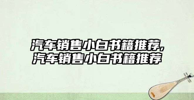 汽車銷售小白書籍推薦,汽車銷售小白書籍推薦