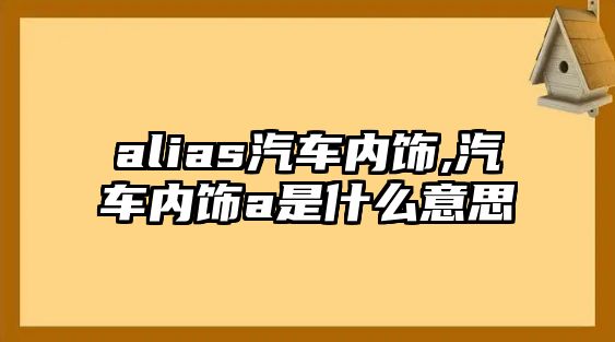 alias汽車內飾,汽車內飾a是什么意思