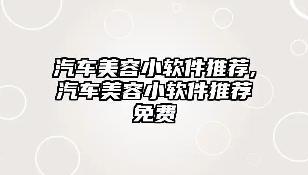 汽車美容小軟件推薦,汽車美容小軟件推薦免費