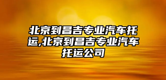 北京到昌吉專業(yè)汽車托運(yùn),北京到昌吉專業(yè)汽車托運(yùn)公司