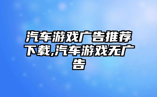 汽車游戲廣告推薦下載,汽車游戲無廣告