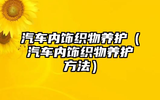 汽車內飾織物養護（汽車內飾織物養護方法）