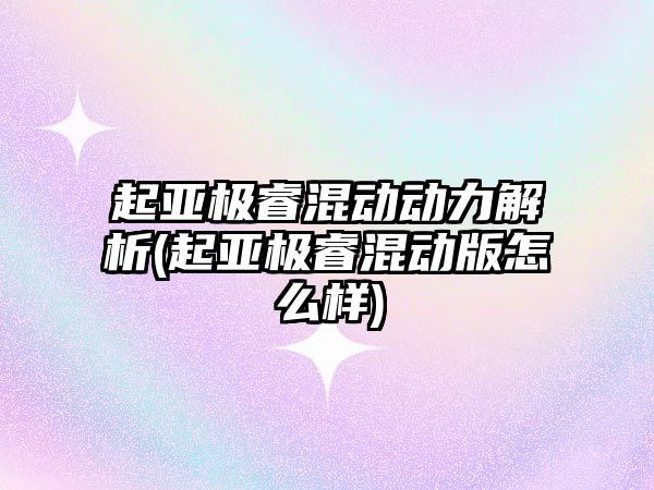 起亞極睿混動動力解析(起亞極睿混動版怎么樣)