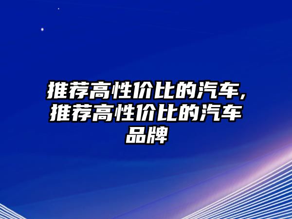 推薦高性價(jià)比的汽車,推薦高性價(jià)比的汽車品牌