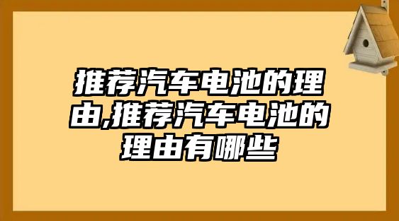 推薦汽車電池的理由,推薦汽車電池的理由有哪些