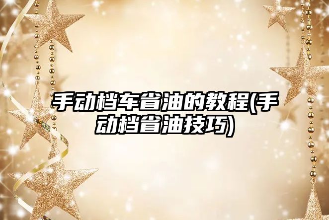 手動檔車省油的教程(手動檔省油技巧)