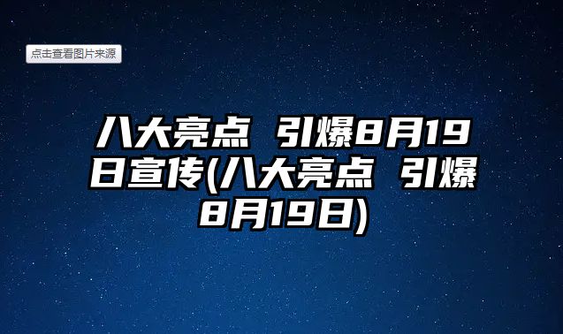 八大亮點(diǎn) 引爆8月19日宣傳(八大亮點(diǎn) 引爆8月19日)