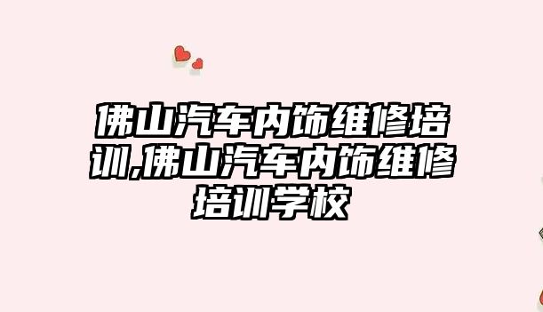 佛山汽車內飾維修培訓,佛山汽車內飾維修培訓學校