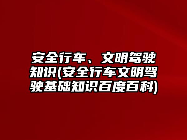 安全行車、文明駕駛知識(安全行車文明駕駛基礎知識百度百科)