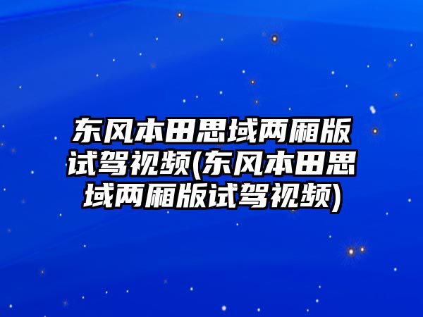 東風(fēng)本田思域兩廂版試駕視頻(東風(fēng)本田思域兩廂版試駕視頻)