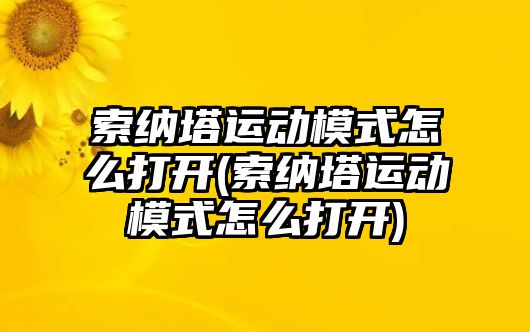 索納塔運動模式怎么打開(索納塔運動模式怎么打開)