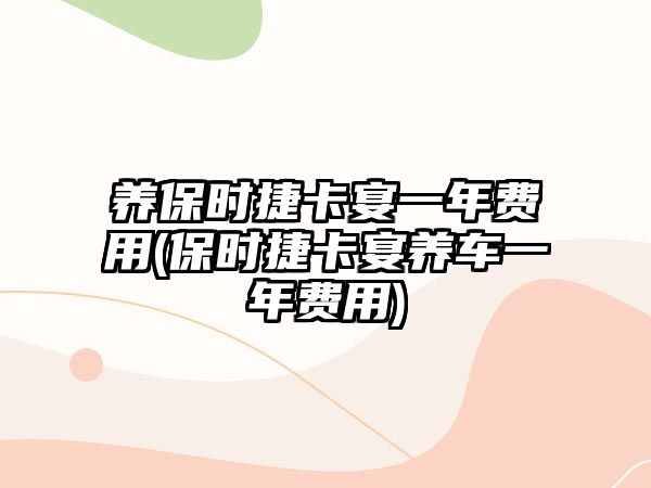 養保時捷卡宴一年費用(保時捷卡宴養車一年費用)