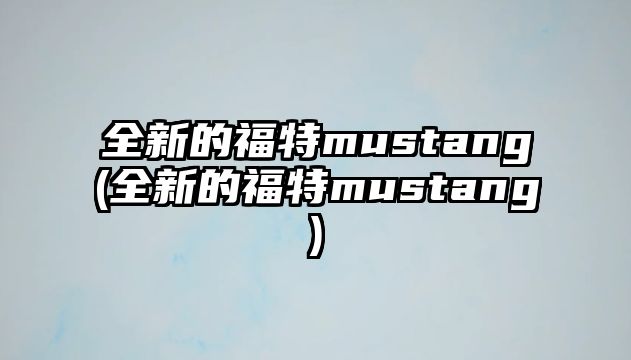 全新的福特mustang(全新的福特mustang)