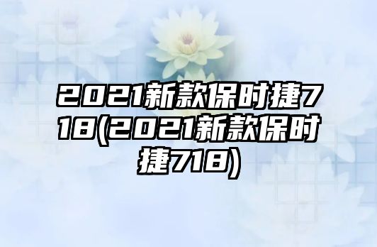 2021新款保時捷718(2021新款保時捷718)