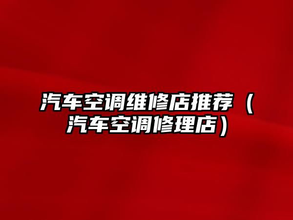 汽車空調維修店推薦（汽車空調修理店）