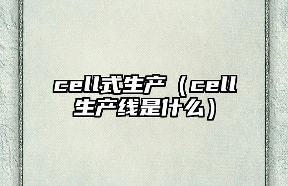 cell式生產（cell生產線是什么）