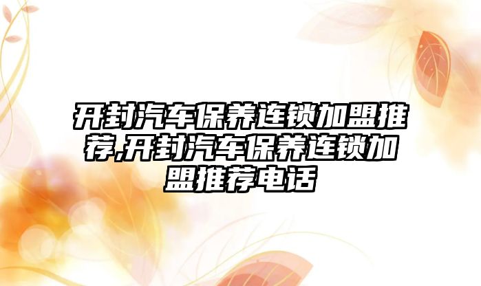 開封汽車保養連鎖加盟推薦,開封汽車保養連鎖加盟推薦電話