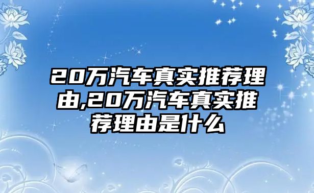 20萬汽車真實推薦理由,20萬汽車真實推薦理由是什么