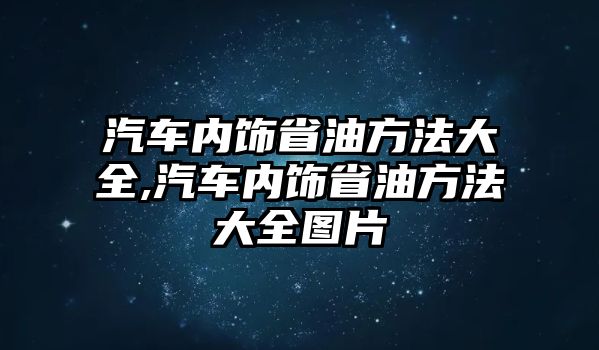 汽車內飾省油方法大全,汽車內飾省油方法大全圖片