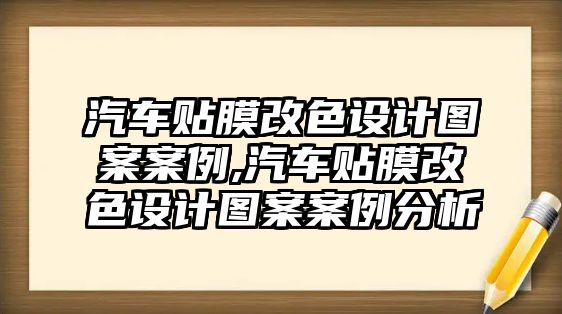 汽車貼膜改色設計圖案案例,汽車貼膜改色設計圖案案例分析