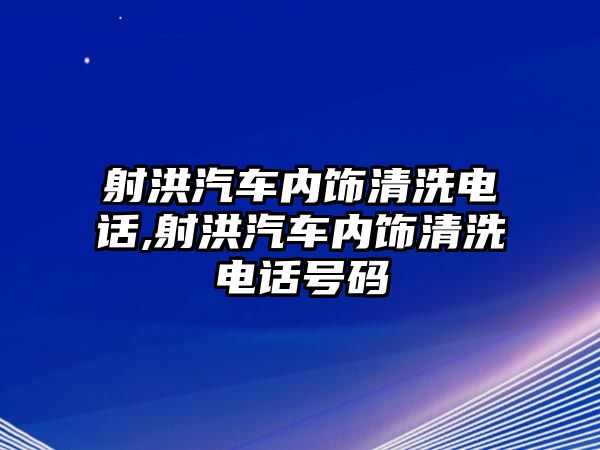 射洪汽車內飾清洗電話,射洪汽車內飾清洗電話號碼