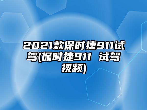 2021款保時捷911試駕(保時捷911 試駕視頻)