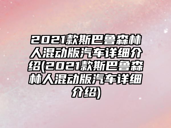 2021款斯巴魯森林人混動版汽車詳細介紹(2021款斯巴魯森林人混動版汽車詳細介紹)