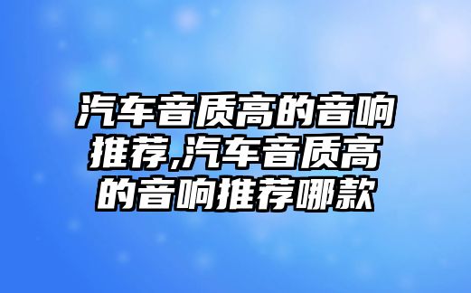 汽車音質高的音響推薦,汽車音質高的音響推薦哪款