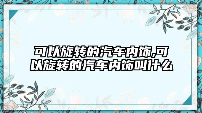 可以旋轉的汽車內飾,可以旋轉的汽車內飾叫什么