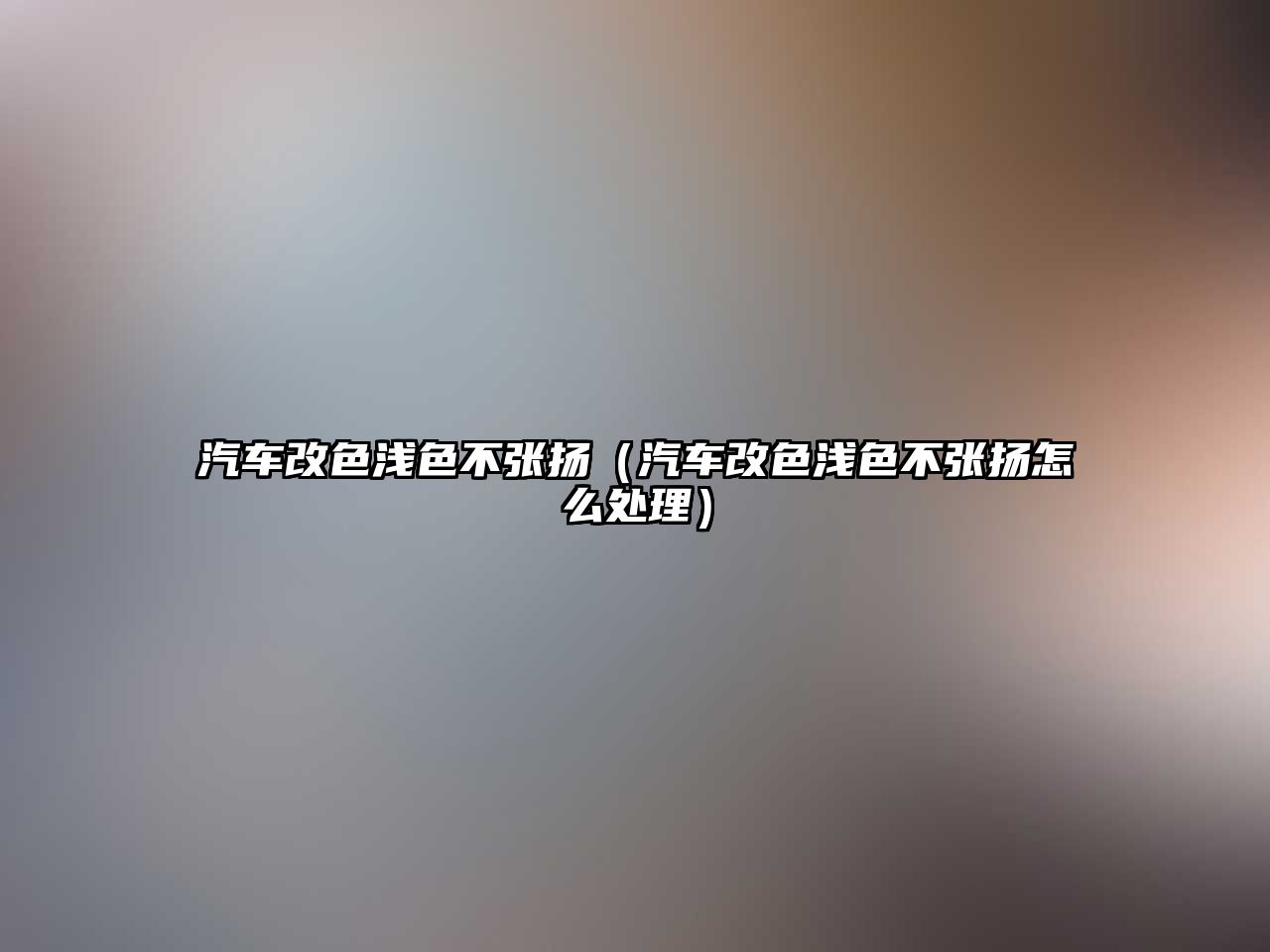 汽車改色淺色不張揚（汽車改色淺色不張揚怎么處理）