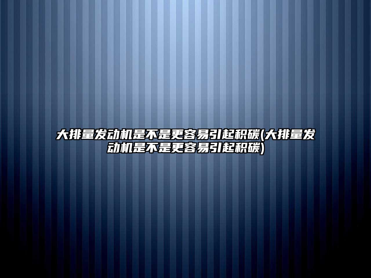 大排量發動機是不是更容易引起積碳(大排量發動機是不是更容易引起積碳)