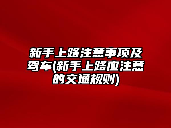 新手上路注意事項及駕車(新手上路應注意的交通規則)