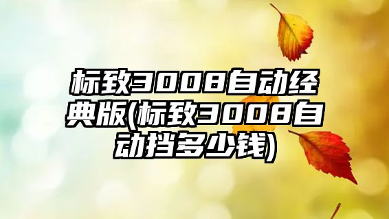 標致3008自動經典版(標致3008自動擋多少錢)