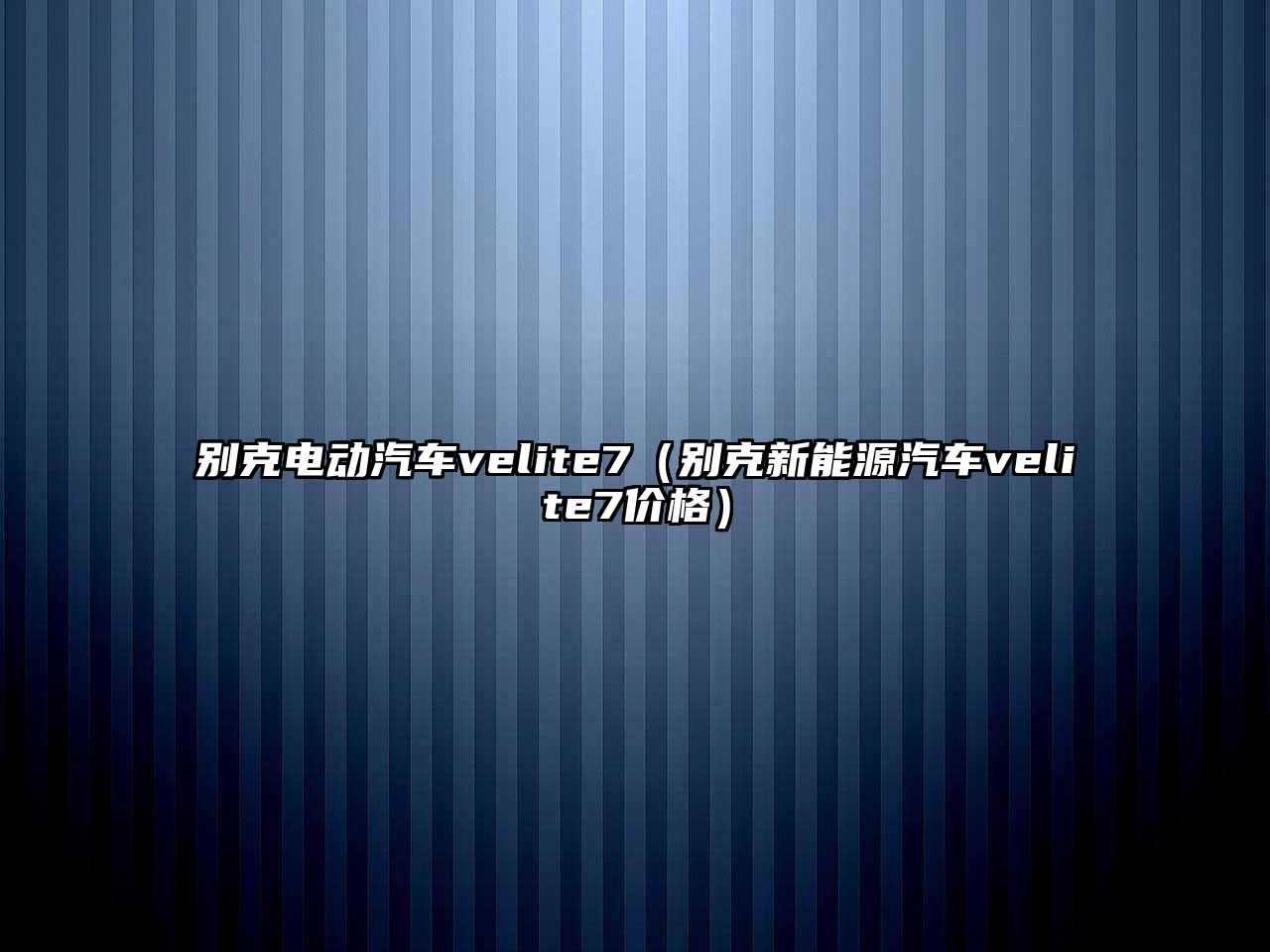 別克電動汽車velite7（別克新能源汽車velite7價格）