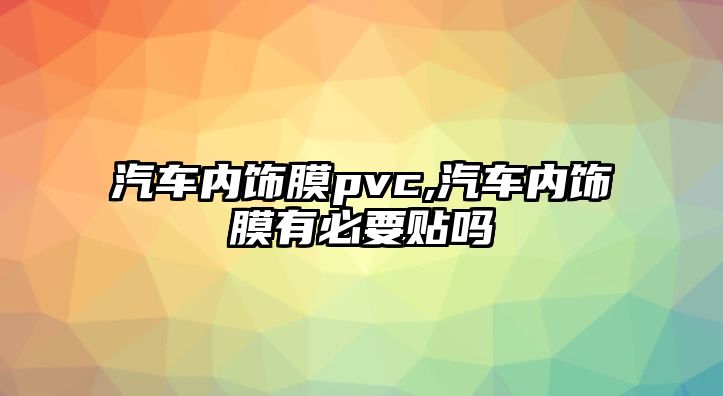 汽車內飾膜pvc,汽車內飾膜有必要貼嗎